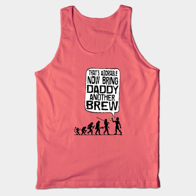 Bring Daddy Another Brew Tank Top by Mudge